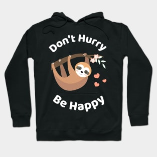 Don't Hurry Be Happy - Cute Lazy Funny Sloth Hoodie